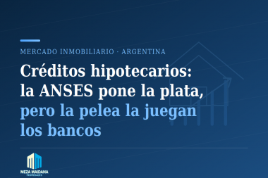 Créditos hipotecarios: la ANSES pone la plata, pero la pelea la juegan los bancos